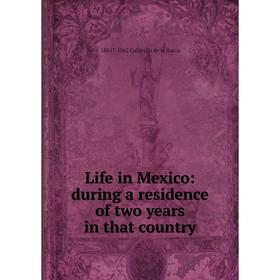 

Книга Life in Mexico: during a residence of two years in that country