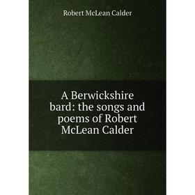 

Книга A Berwickshire bard: the songs and poems of Robert McLean Calder