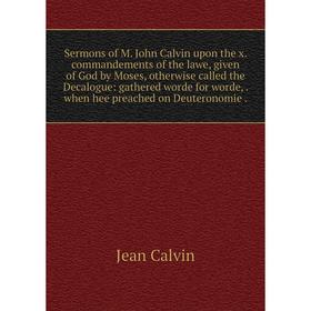 

Книга Sermons of M. John Calvin upon the x. commandements of the lawe, given of God by Moses, otherwise called the Decalogue