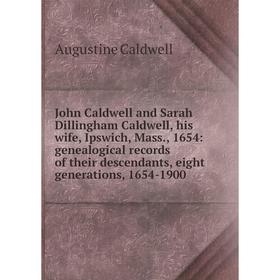 

Книга John Caldwell and Sarah Dillingham Caldwell, his wife, Ipswich, Mass, 1654: genealogical records of their descendants, eight generations, 1654-1