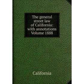 

Книга The general street law of California: with annotations Volume 1888