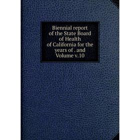 

Книга Biennial report of the State Board of Health of California for the years of. and Volume v.10