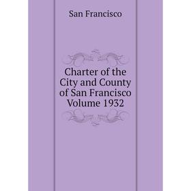 

Книга Charter of the City and County of San Francisco Volume 1932