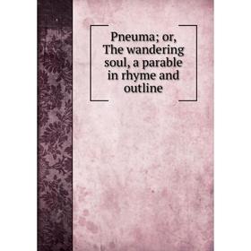 

Книга Pneuma; or, The wandering soul, a parable in rhyme and outline