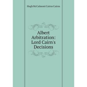 

Книга Albert Arbitration: Lord Cairn's Decisions