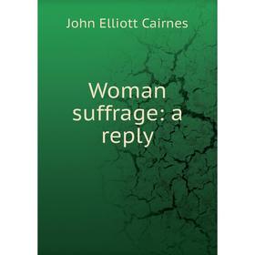 

Книга Woman suffrage: a reply