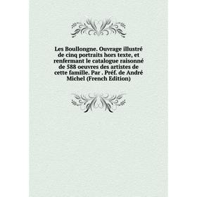 

Книга Les Boullongne Ouvrage illustré de cinq portraits hors texte, et renfermant le catalogue raisonné de 588 oeuvres des artistes de cette famille P