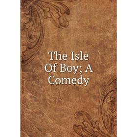 

Книга The Isle Of Boy; A Comedy