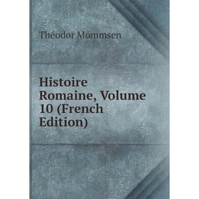 

Книга Histoire Romaine, Volume 10 (French Edition)