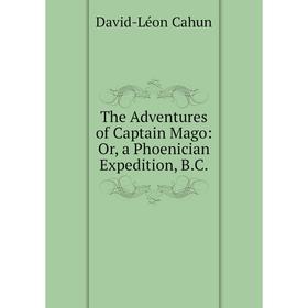 

Книга The Adventures of Captain Mago: Or, a Phoenician Expedition, B.C.