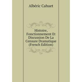 

Книга Histoire, Fonctionnement Et Discussion De La Censure Dramatique (French Edition)