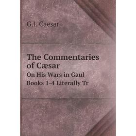 

Книга The Commentaries of Cæsar On His Wars in Gaul Books 1-4 Literally Tr