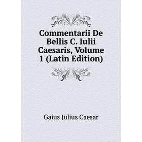 

Книга Commentarii De Bellis C. Iulii Caesaris, Volume 1 (Latin Edition)