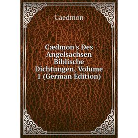 

Книга Cædmon's Des Angelsachsen Biblische Dichtungen, Volume 1 (German Edition)