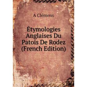 

Книга Étymologies Anglaises Du Patois De Rodez (French Edition)