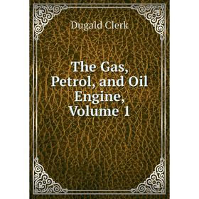 

Книга The Gas, Petrol, and Oil Engine, Volume 1