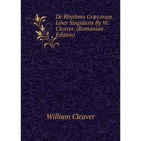 

Книга De Rhythmo Græcorum Liber Singularis By W. Cleaver. (Romanian Edition)