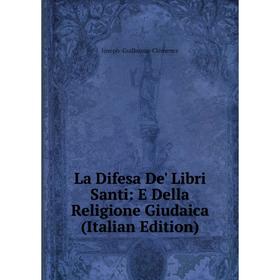 

Книга La Difesa De' Libri Santi: E Della Religione Giudaica