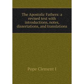 

Книга The Apostolic Fathers: a revised text with introductions, notes, dissertations, and translations