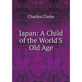 

Книга Japan: A Child of the World'S Old Age