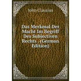 

Книга Das Merkmal Der Macht Im Begriff Des Subjectiven Rechts. (German Edition)