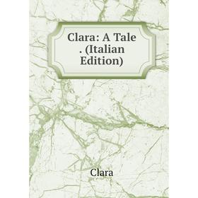 

Книга Clara: A Tale . (Italian Edition)