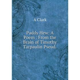 

Книга Paddy Hew: A Poem: From the Brain of Timothy Tarpaulin Pseud