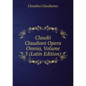 

Книга Claudii Claudiani Opera Omnia, Volume 3 (Latin Edition)