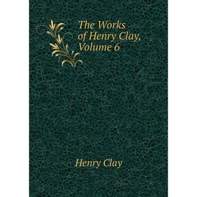 

Книга The Works of Henry Clay, Volume 6