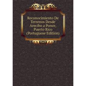 

Книга Reconocimiento De Terrenos Desde Arecibo a Ponce, Puerto Rico (Portuguese Edition)