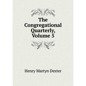 

Книга The Congregational Quarterly, Volume 5