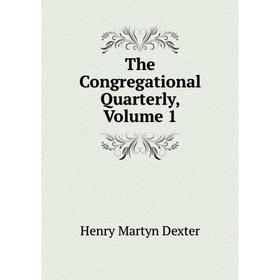 

Книга The Congregational Quarterly, Volume 1