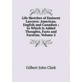 

Книга Life Sketches of Eminent Lawyers: American, English and Canadian; to Which Is Added Thoughts, Facts and Facetiae, Volume 2