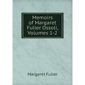 

Книга Memoirs of Margaret Fuller Ossoli, Volumes 1-2