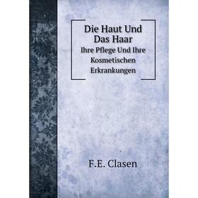 

Книга Die Haut Und Das Haar Ihre Pflege Und Ihre Kosmetischen Erkrankungen