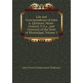 

Книга Life and Correspondence of John A Quitman: Major-General, USa, and Governor of the State of Mississippi, Volume 1