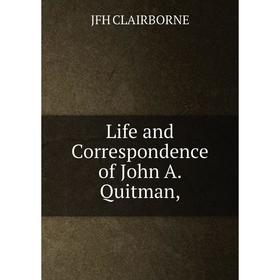 

Книга Life and Correspondence of John A Quitman