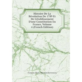 

Книга Histoire De La Révolution De 1789 Et De L'établissement D'une Constitution En France, Volume 4 (French Edition)