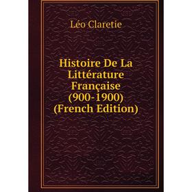 

Книга Histoire De La Littérature Française (900-1900) (French Edition)