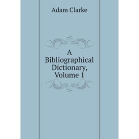 

Книга A Bibliographical Dictionary, Volume 1