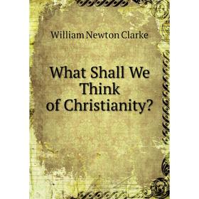 

Книга What Shall We Think of Christianity