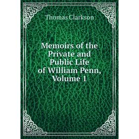 

Книга Memoirs of the Private and Public Life of William Penn, Volume 1