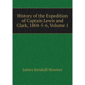 

Книга History of the Expedition of Captain Lewis and Clark, 1804-5-6, Volume 1