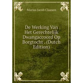 

Книга De Werking Van Het Gerechtelijk Dwangaccoord Op Borgtocht. (Dutch Edition)