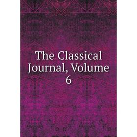 

Книга The Classical Journal, Volume 6