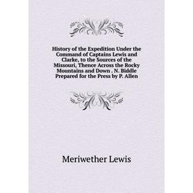 

Книга History of the Expedition Under the Command of Captains Lewis and Clarke, to the Sources of the Missouri, Thence Across the Rocky Mountains and