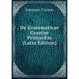 

Книга De Grammaticae Graecae Primordiis (Latin Edition)