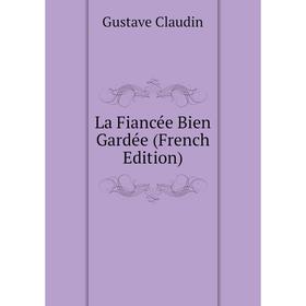 

Книга La Fiancée Bien Gardée