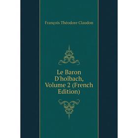 

Книга Le Baron D'holbach, Volume 2
