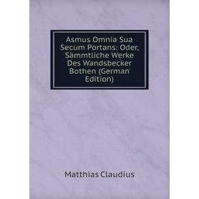

Книга Asmus Omnia Sua Secum Portans: Oder, Sämmtliche Werke Des Wandsbecker Bothen (German Edition)